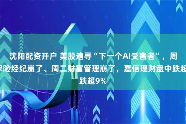 沈阳配资开户 美股遍寻“下一个AI受害者”，周一保险经纪崩了、周二财富管理崩了，嘉信理财盘中跌超9%